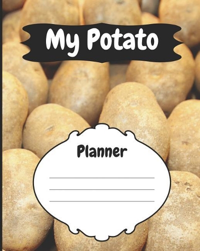 My Potato Planner Planner: Daily Weekly and Monthly Planner for Organizing Your Life