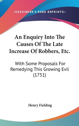 An Enquiry Into The Causes Of The Late Increase Of Robbers, Etc.