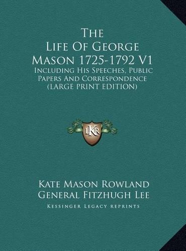 The Life of George Mason 1725-1792 V1: Including His Speeches, Public Papers and Correspondence