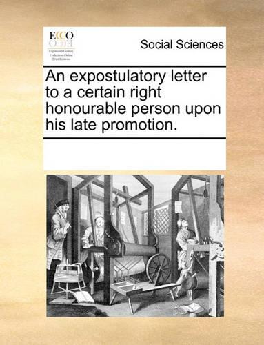 An Expostulatory Letter to a Certain Right Honourable Person Upon His Late Promotion.