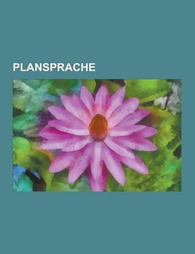 Plansprache: Esperanto, Volapuk, Interlingua, Bliss-Symbol, Interlingue, Lojban, Ido, Toki Pona, Lingua Franca Nova, Lincos, Novial