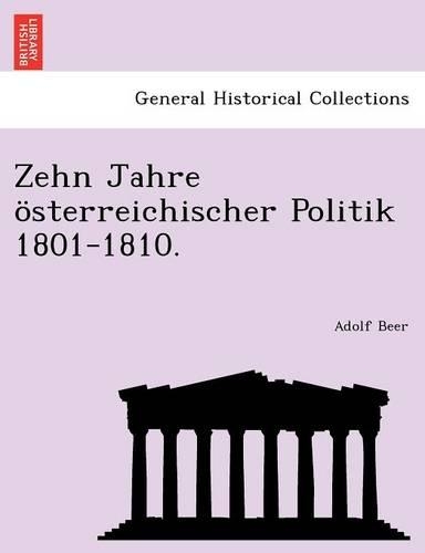 Zehn Jahre österreichischer Politik 1801-1810.