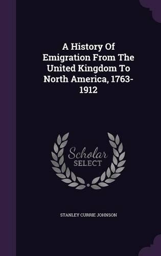 A History Of Emigration From The United Kingdom To North America, 1763-1912