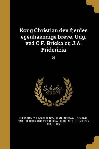 Kong Christian den fjerdes egenhaendige breve. Udg. ved C.F. Bricka og J.A. Fridericia; 03
