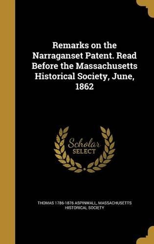 Remarks on the Narraganset Patent. Read Before the Massachusetts Historical Society, June, 1862