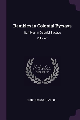 Rambles in Colonial Byways: Rambles In Colonial Byways; Volume 2