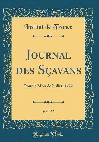 Journal Des Sçavans, Vol. 72: Pour Le Mois de Juillet, 1722 (Classic Reprint)