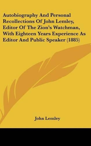 Autobiography and Personal Recollections of John Lemley, Editor of the Zion's Watchman, with Eighteen Years Experience as Editor and Public Speaker (1