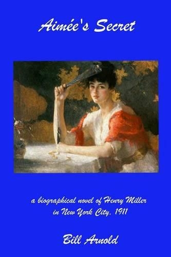 Aimee's Secret: a biographical novel of Henry Miller in New York City, 1911(English)