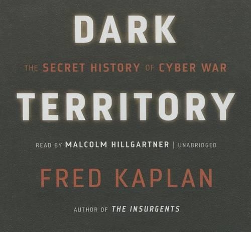 Dark Territory: The Secret History of Cyber War