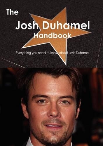 The Josh Duhamel Handbook - Everything You Need to Know about Josh Duhamel