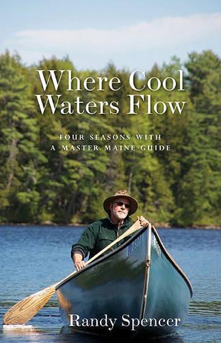 Where Cool Waters Flow: Four Seasons with a Master Maine Guide(English)