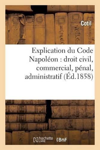 Explication Du Code Napoléon: Droit Civil, Commercial, Pénal, Administratif: (Sciences Sociales)