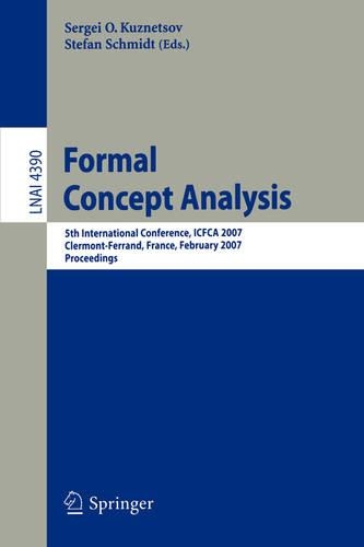 Formal Concept Analysis: 5th International Conference, ICFCA 2007, Clermont-Ferrand, France, February 12-16, 2007, Proceedings(4390 Lecture Notes in Computer Science)