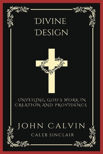 Divine Design: Unveiling God's Work in Creation and Providence (Grapevine Press): Unveiling God's Work in Creation and Providence (Grapevine Press)