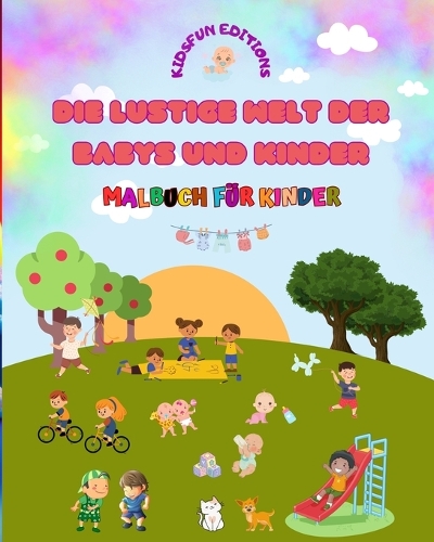 Die lustige Welt der Babys und Kinder - Malbuch für Kinder