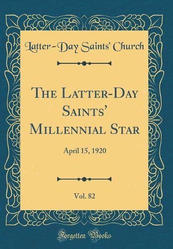 The Latter-Day Saints' Millennial Star, Vol. 82: April 15, 1920 (Classic Reprint)