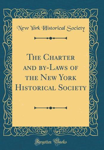 The Charter and by-Laws of the New York Historical Society (Classic Reprint)