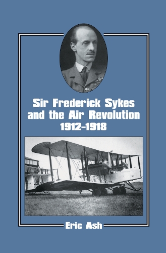 Sir Frederick Sykes and the Air Revolution 1912-1918