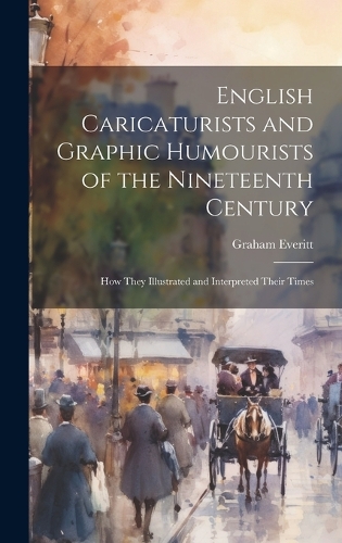 English Caricaturists and Graphic Humourists of the Nineteenth Century