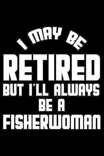 I May Be Retired But I'll Always Be A Fisherwoman