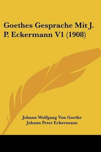 Goethes Gesprache Mit J. P. Eckermann V1 (1908)