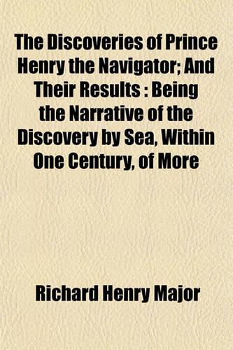 The Discoveries of Prince Henry the Navigator; And Their Results: Being the Narrative of the Discovery by Sea, Within One Century, of More(English)