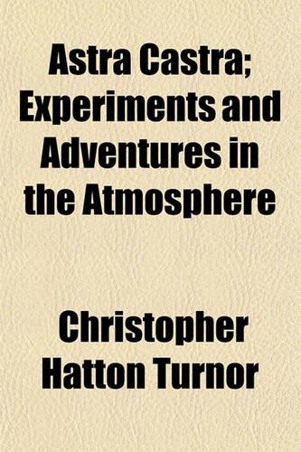 Astra Castra; Experiments and Adventures in the Atmosphere: (English)