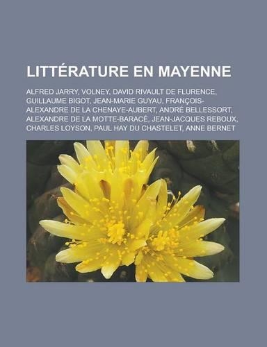 Litterature En Mayenne: Alfred Jarry, Volney, David Rivault de Flurence, Guillaume Bigot, Jean-Marie Guyau, Francois-Alexandre de La Chenaye-Aubert, Andre Bellessort, Alexa(French)