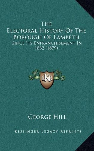 The Electoral History Of The Borough Of Lambeth: Since Its Enfranchisement In 1832 (1879)(English)