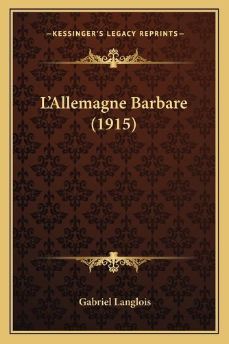 L'Allemagne Barbare (1915): (French)