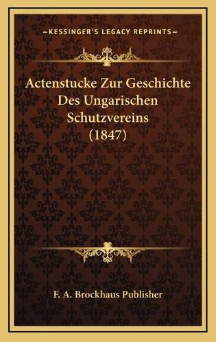 Actenstucke Zur Geschichte Des Ungarischen Schutzvereins (1847)