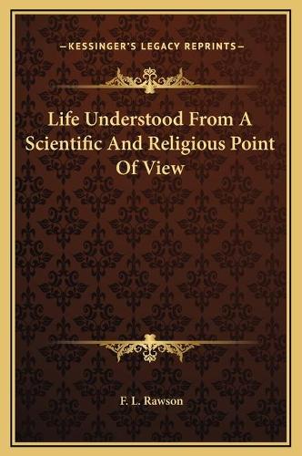 Life Understood From A Scientific And Religious Point Of View: (English)