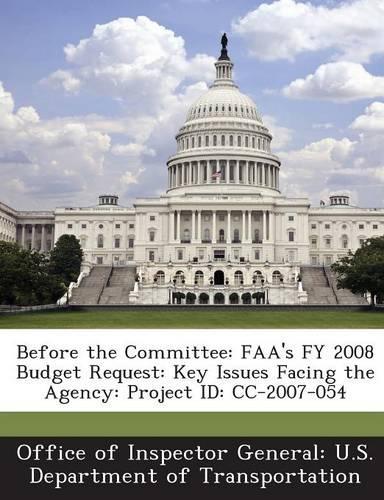 Before the Committee: FAA's Fy 2008 Budget Request: Key Issues Facing the Agency: Project Id: CC-2007-054(English)