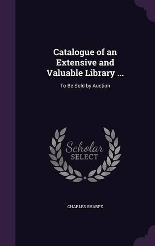 Catalogue of an Extensive and Valuable Library ...