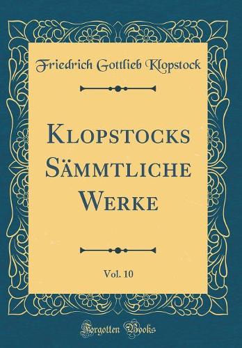 Klopstocks Sämmtliche Werke, Vol. 10 (Classic Reprint)