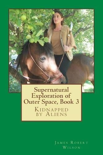 Supernatural Exploration of Outer Space, book 3: Kidnapped by Aliens