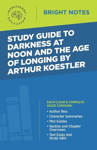 Study Guide to Darkness at Noon and The Age of Longing by Arthur Koestler: (Bright Notes)