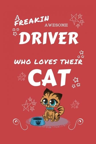 A Freakin Awesome Driver Who Loves Their Cat: Perfect Gag Gift For An Driver Who Happens To Be Freaking Awesome And Love Their Kitty! - Blank Lined Notebook Journal - 100 Pages 6 x 9 Format - Of