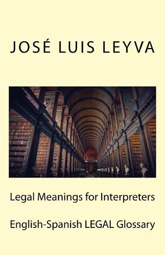 Legal Meanings for Interpreters: English-Spanish Legal Glossary