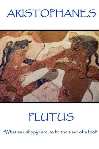 Aristophanes - Plutus: "What an unhppy fate, to be the slave of a fool"(English)