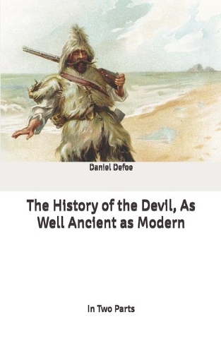 The History of the Devil, As Well Ancient as Modern: In Two Parts