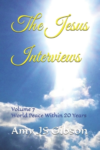 Jesus Interviews: Volume 7 World Peace Within 20 Years