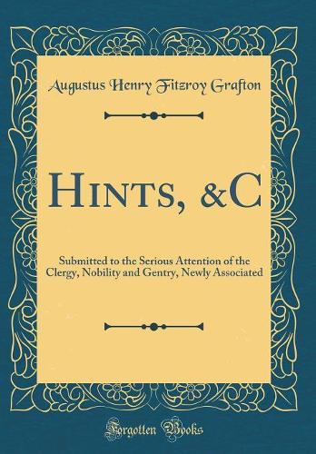 Hints, &C: Submitted to the Serious Attention of the Clergy, Nobility and Gentry, Newly Associated (Classic Reprint)