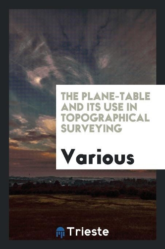 The Plane-Table and Its Use in Topographical Surveying