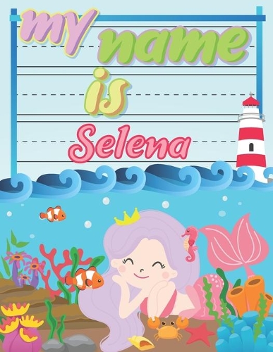 My Name is Selena: Personalized Primary Tracing Book / Learning How to Write Their Name / Practice Paper Designed for Kids in Preschool and Kindergarten