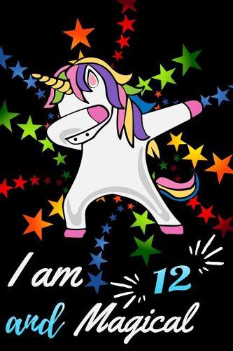I Am 12 and Magical: Awesome Dabbing Unicorn Happy Birthday Gift Journal for 12 Year Old Kids