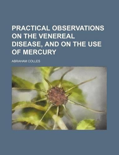 Practical Observations on the Venereal Disease, and on the Use of Mercury