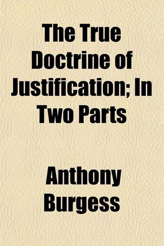The True Doctrine of Justification; In Two Parts