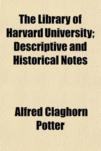 The Library of Harvard University; Descriptive and Historical Notes